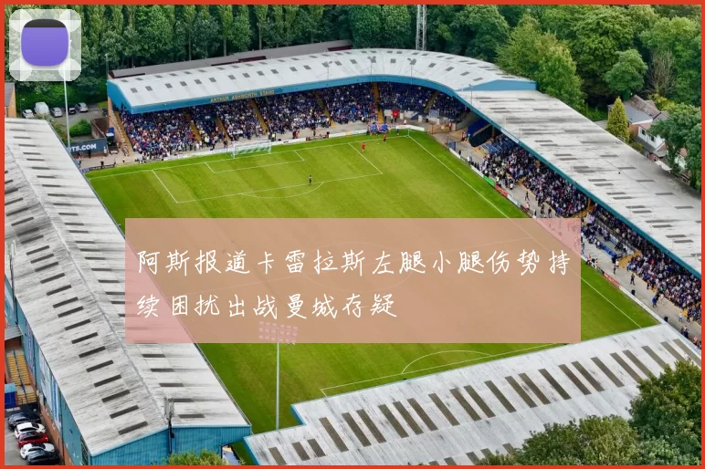 阿斯报道卡雷拉斯左腿小腿伤势持续困扰出战曼城存疑