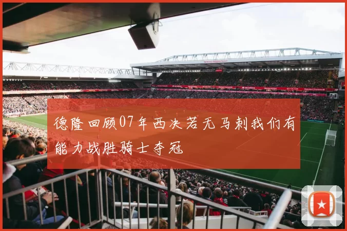 德隆回顾07年西决若无马刺我们有能力战胜骑士夺冠